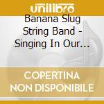 Banana Slug String Band - Singing In Our Garden cd musicale di Banana Slug String Band