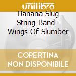 Banana Slug String Band - Wings Of Slumber cd musicale di Banana Slug String Band