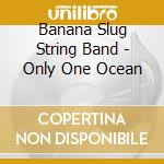 Banana Slug String Band - Only One Ocean cd