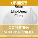 Brian Ellis-Deep Clues cd musicale di Terminal Video