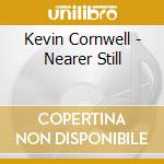 Kevin Cornwell - Nearer Still cd