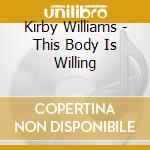 Kirby Williams - This Body Is Willing cd