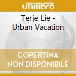 Terje Lie - Urban Vacation cd musicale di Terje Lie