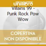 Villains 99 - Punk Rock Pow Wow cd musicale di Villains 99