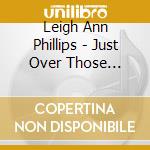 Leigh Ann Phillips - Just Over Those Mountains cd musicale di Leigh Ann Phillips