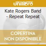 Kate Rogers Band - Repeat Repeat