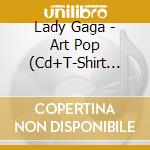 Lady Gaga - Art Pop (Cd+T-Shirt Tg. L) cd