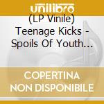 (LP Vinile) Teenage Kicks - Spoils Of Youth (Vinyl) vinile