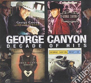 George Canyon - Decade Of Hits cd musicale di George Canyon