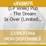 (LP Vinile) Pup - The Dream Is Over (Limited Edition Coloured Vinyl) vinile
