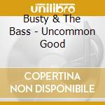 Busty & The Bass - Uncommon Good cd