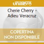 Cherie Cherry - Adieu Veracruz cd