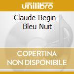 Claude Begin - Bleu Nuit cd musicale di Claude Begin