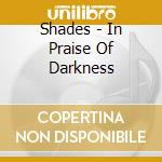 Shades - In Praise Of Darkness cd