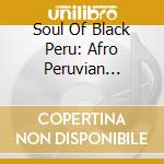 Soul Of Black Peru: Afro Peruvian Classics cd
