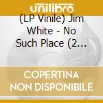 (LP Vinile) Jim White - No Such Place (2 Lp) lp vinile di Jim White
