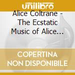 Alice Coltrane - The Ecstatic Music of Alice Coltrane Turiyasangitananda cd musicale di Alice Coltrane