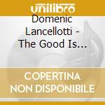 Domenic Lancellotti - The Good Is A Big God cd musicale di Domenic Lancellotti