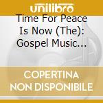Time For Peace Is Now (The): Gospel Music About Us / Various cd musicale