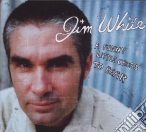 Jim White - A Funny Little Cross To Bear cd musicale di Jim White