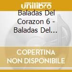Baladas Del Corazon 6 - Baladas Del Corazon 6 cd