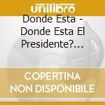 Donde Esta - Donde Esta El Presidente? (Cd+Dvd) cd