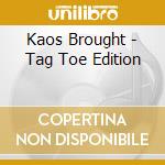 Kaos Brought - Tag Toe Edition cd musicale di Kaos Brought