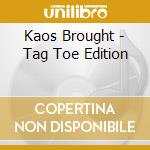 Kaos Brought - Tag Toe Edition cd