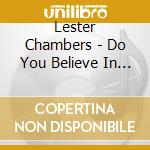 Lester Chambers - Do You Believe In Rock And Roll cd musicale di Lester Chambers