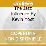 The Jazz Influence By Kevin Yost cd musicale di ARTISTI VARI