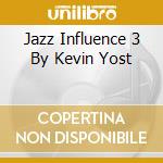 Jazz Influence 3 By Kevin Yost cd musicale di ARTISTI VARI