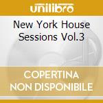 New York House Sessions Vol.3 cd musicale di ARTISTI VARI