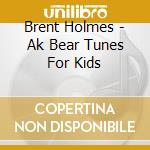 Brent Holmes - Ak Bear Tunes For Kids cd