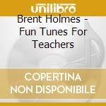 Brent Holmes - Fun Tunes For Teachers cd