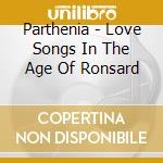 Parthenia - Love Songs In The Age Of Ronsard cd