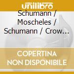 Schumann / Moscheles / Schumann / Crow - Piano Music By Mendelssohn Moscheles & Schumann cd musicale di Schumann / Moscheles / Schumann / Crow