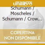 Schumann / Moscheles / Schumann / Crow - Piano Music By Mendelssohn Moscheles & Schumann cd
