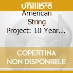 American String Project: 10 Year Anniversary (3 Cd) cd musicale di Terminal Video