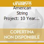 American String Project: 10 Year Anniversary (3 Cd) cd