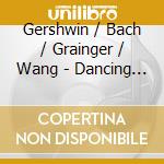 Gershwin / Bach / Grainger / Wang - Dancing On Ivory cd musicale di Gershwin / Bach / Grainger / Wang