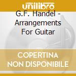 G.F. Handel - Arrangements For Guitar cd musicale di G.F. Handel