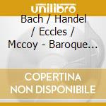 Bach / Handel / Eccles / Mccoy - Baroque Legacy cd musicale di Bach / Handel / Eccles / Mccoy