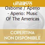 Osborne / Aperio - Aperio: Music Of The Americas cd musicale di Osborne / Aperio