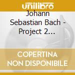 Johann Sebastian Bach - Project 2 -Fickle cd musicale di Johann Sebastian Bach