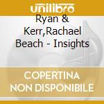 Ryan & Kerr,Rachael Beach - Insights cd