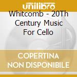 Whitcomb - 20Th Century Music For Cello cd