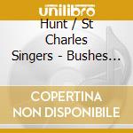 Hunt / St Charles Singers - Bushes & Briars cd musicale di Hunt / St Charles Singers
