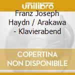 Franz Joseph Haydn / Arakawa - Klavierabend cd musicale di Franz Joseph Haydn / Arakawa