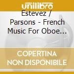 Estevez / Parsons - French Music For Oboe & Piano cd musicale di Estevez / Parsons