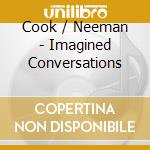 Cook / Neeman - Imagined Conversations cd